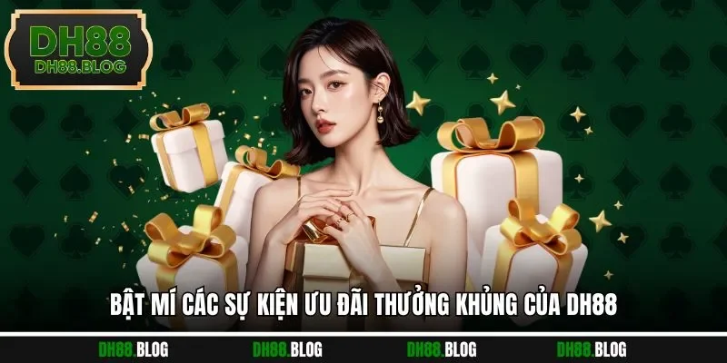 Bật mí các sự kiện ưu đãi thưởng khủng của DH88
