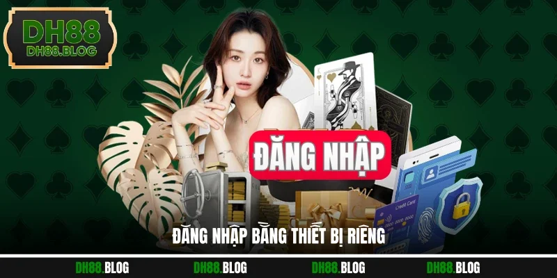 Đăng nhập bằng thiết bị riêng