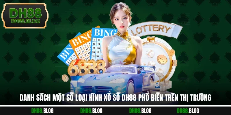 Danh sách một số loại hình xổ số DH88 phổ biến trên thị trường