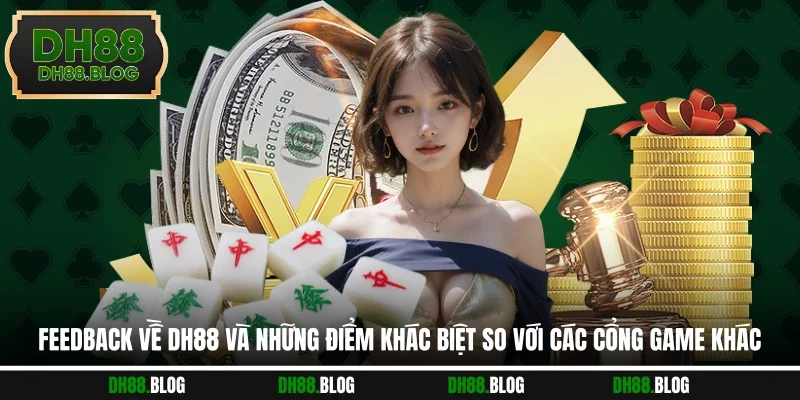 Feedback về DH88 và những điểm khác biệt so với các cổng game khác