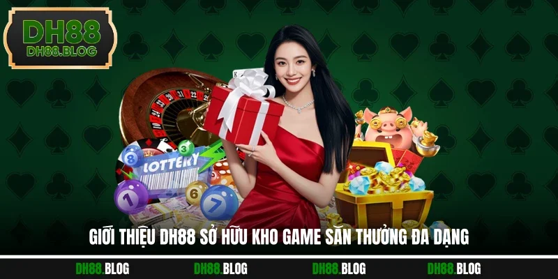 Giới thiệu DH88 sở hữu kho game săn thưởng đa dạng