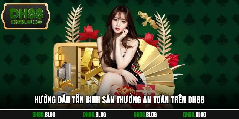 Hướng dẫn tân binh săn thưởng an toàn trên DH88