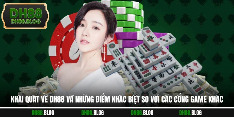 Khái quát về DH88 và những điểm khác biệt so với các cổng game khác