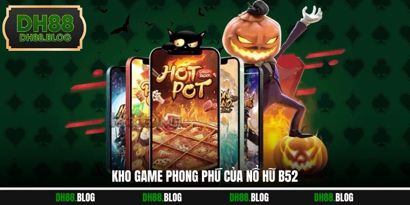 Kho game phong phú của nổ hũ B52