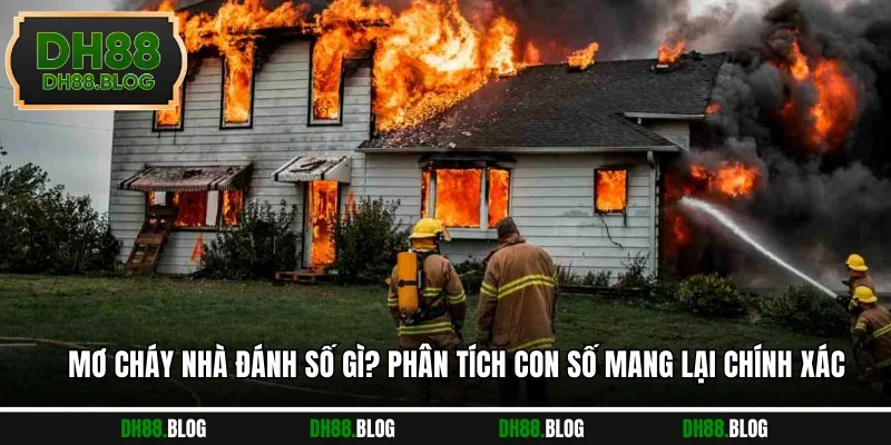 Mơ Cháy Nhà Đánh Số Gì? Phân Tích Con Số Mang Lại Chính Xác