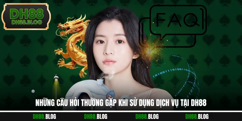 Những câu hỏi thường gặp khi sử dụng dịch vụ tại DH88