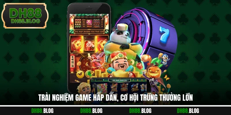 Trải nghiệm game hấp dẫn, cơ hội trúng thưởng lớn