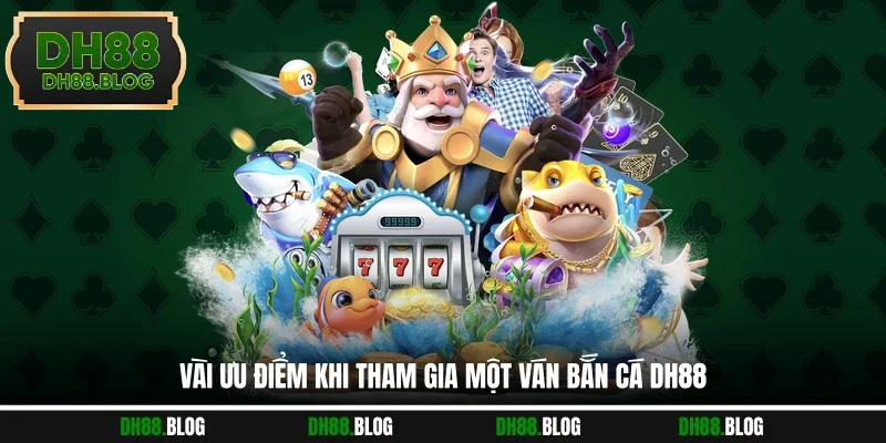 Vài ưu điểm khi tham gia một ván bắn cá DH88