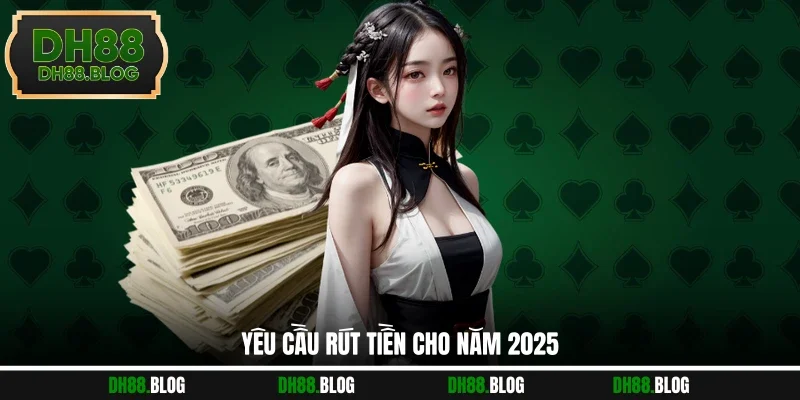 Yêu cầu rút tiền cho năm 2025